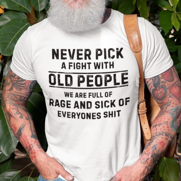 Never Fight Old People Crew Neck T-Shirt Funny Sarcastic Graphic Short Sleeve Tee Casual Humor for Men and Women